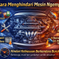 Cara Menghindari Mesin Ngempos agar Performa Mobil Tetap Optimal